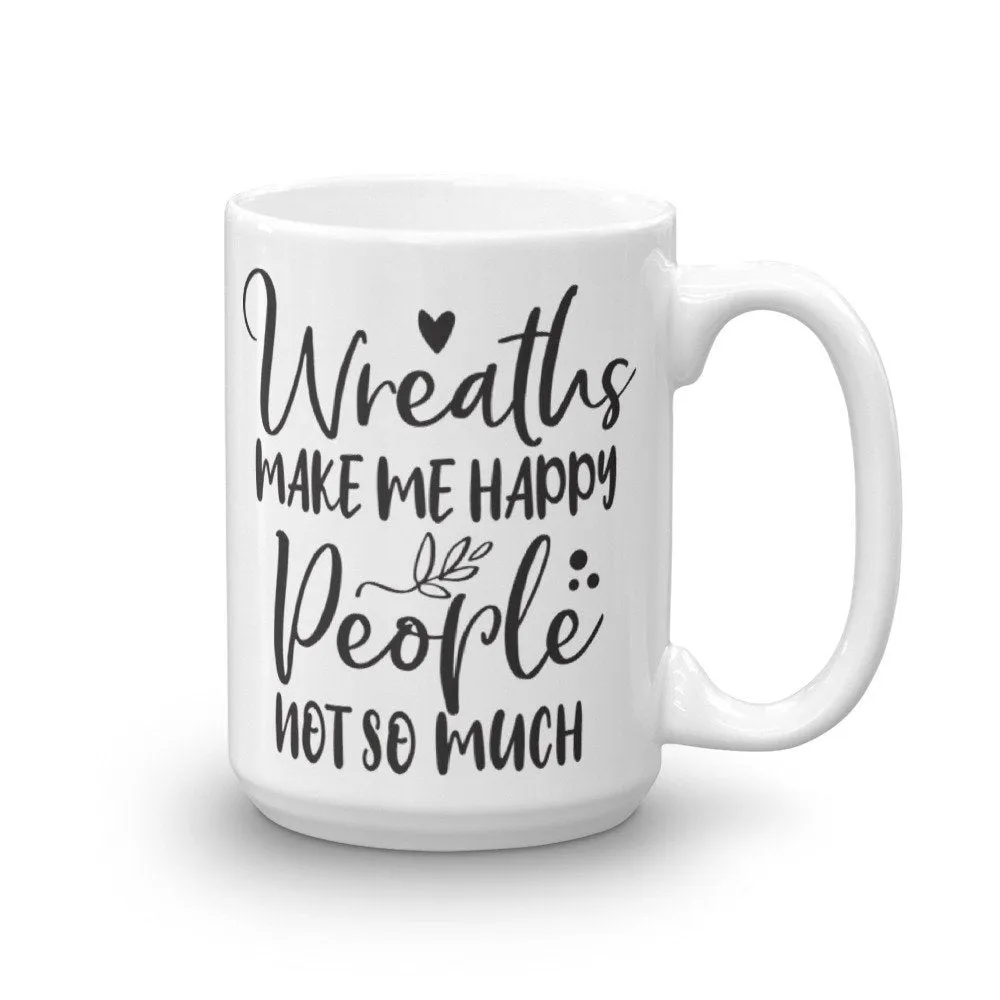 Wreaths Make Me Happy, People Not So Much, Crafting Coffee Mug, Funny Mug Sayings