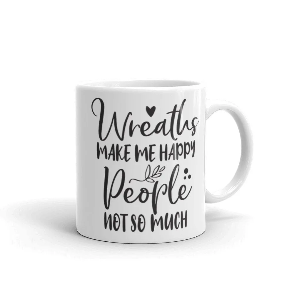 Wreaths Make Me Happy, People Not So Much, Crafting Coffee Mug, Funny Mug Sayings